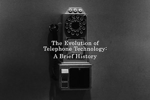 The Evolution of Telephone Technology: A Brief History