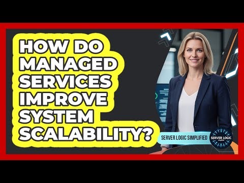 How Do Managed Services Improve System Scalability?