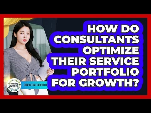 How Do Consultants Optimize Their Service Portfolio For Growth? - Consulting Career Hub