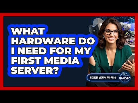 What Hardware Do I Need For My First Media Server? - NextGen Viewing and Audio
