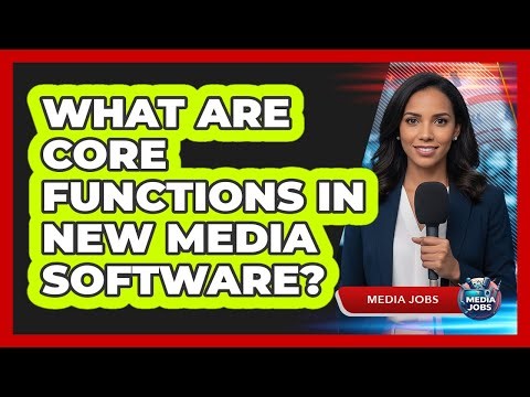What Are Core Functions In New Media Software?