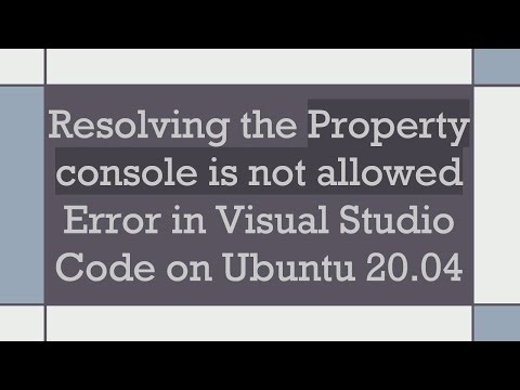 Resolving the Property console is not allowed Error in Visual Studio Code on Ubuntu 20.04