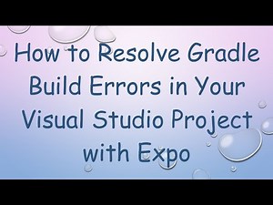 How to Resolve Gradle Build Errors in Your Visual Studio Project with Expo