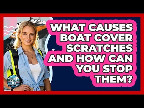 What Causes Boat Cover Scratches And How Can You Stop Them? - Boat Life Masters