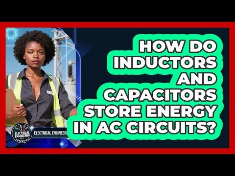 How Do Inductors And Capacitors Store Energy In AC Circuits? - Electrical Engineering Essentials
