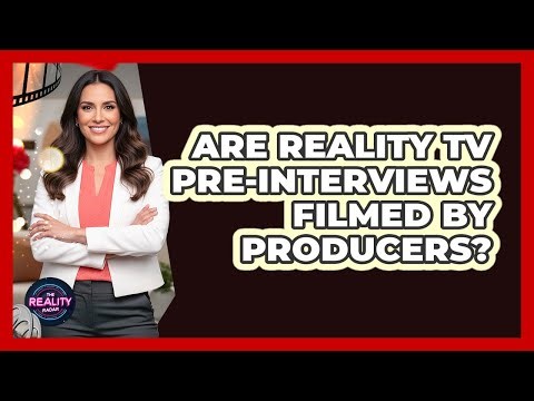 Are Reality TV Pre-Interviews Filmed By Producers?
