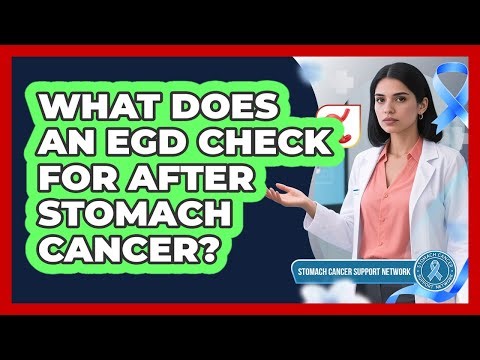 What Does an EGD Check For After Stomach Cancer?