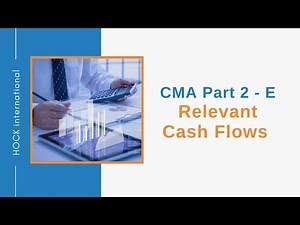CMA Exam Part 2, Section E - Relevant Cash Flows