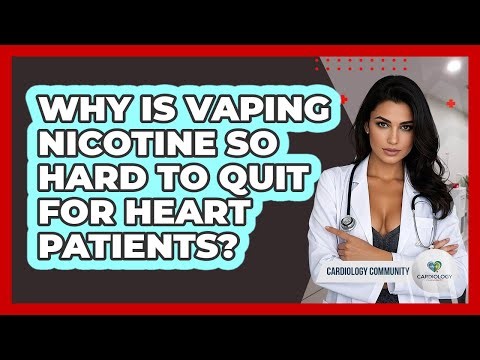 Why Is Vaping Nicotine So Hard To Quit For Heart Patients? - Cardiology Community