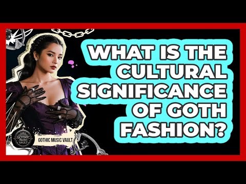 What Is The Cultural Significance Of Goth Fashion?