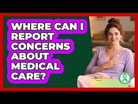 Where Can I Report Concerns About Medical Care?