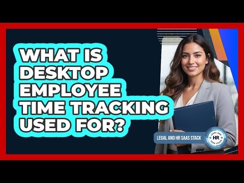 What Is Desktop Employee Time Tracking Used For?