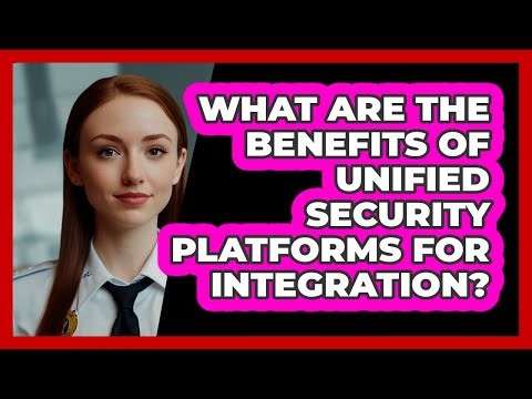 What Are The Benefits Of Unified Security Platforms For Integration? - SecurityFirstCorp.com