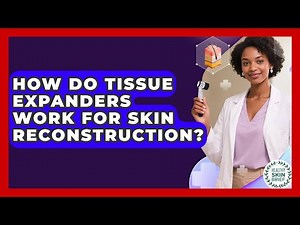 How Do Tissue Expanders Work For Skin Reconstruction? - Healthy Skin Brief