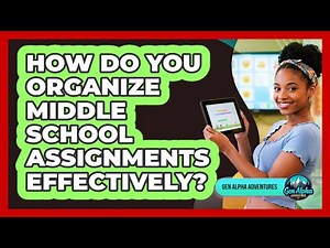 How Do You Organize Middle School Assignments Effectively?