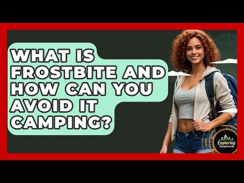 What Is Frostbite And How Can You Avoid It Camping? - Exploring Campgrounds