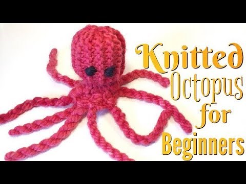 How to Make a Knitted Octopus | Knitting for Beginners