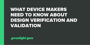 What Device Makers Need To Know About Design Verification and Validation