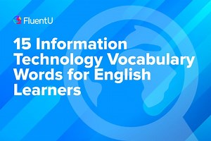 15 Information Technology Vocabulary Words for English Learners | FluentU English Blog