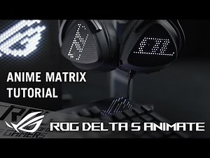 ROG Delta S Animate – AniMe Matrix Tutorial