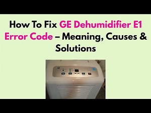 How To Fix GE Dehumidifier E1 Error Code – Meaning, Causes & Solutions