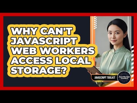 Why Can't JavaScript Web Workers Access Local Storage? - JavaScript Toolkit