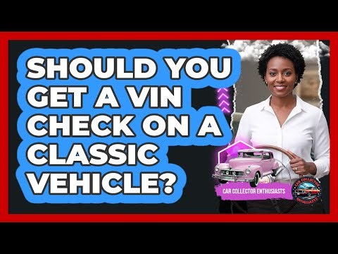 Should You Get A VIN Check On A Classic Vehicle?