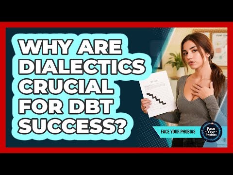 Why Are Dialectics Crucial For DBT Success? - Face Your Phobias
