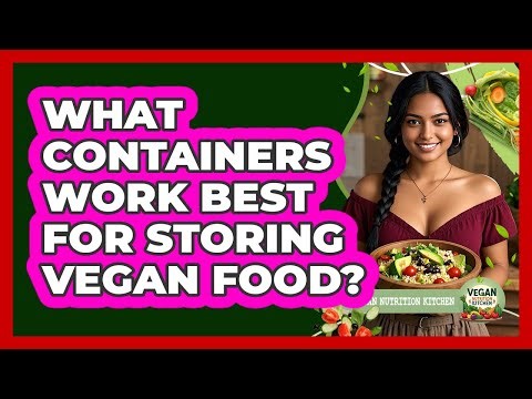 What Containers Work Best For Storing Vegan Food?