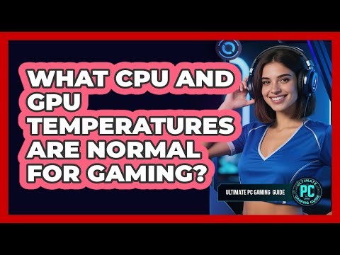 What CPU and GPU Temperatures Are Normal For Gaming?