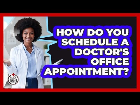 How Do You Schedule a Doctor's Office Appointment?