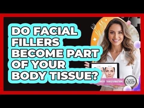 Do Facial Fillers Become Part Of Your Body Tissue?