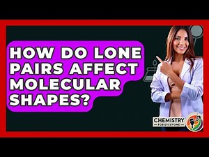 How Do Lone Pairs Affect Molecular Shapes? - Chemistry For Everyone