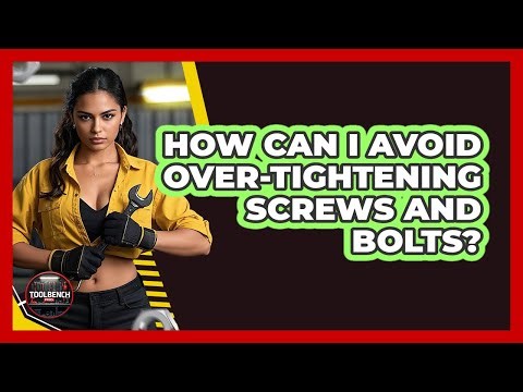 How Can I Avoid Over-Tightening Screws And Bolts?