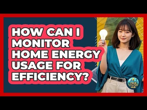 How Can I Monitor Home Energy Usage For Efficiency? - Your Utilities Hub