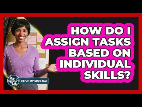 How Do I Assign Tasks Based On Individual Skills?