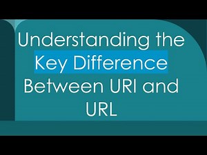 Understanding the Key Difference Between URI and URL