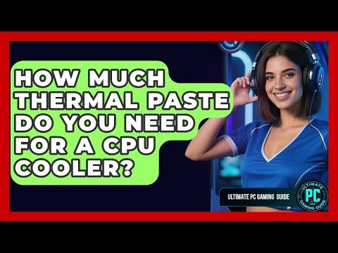 How Much Thermal Paste Do You Need For A CPU Cooler? - Ultimate PC Gaming Guide