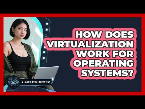 How Does Virtualization Work For Operating Systems? - All About Operating Systems