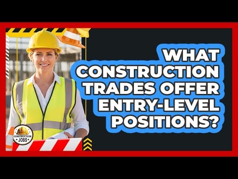 What Construction Trades Offer Entry-Level Positions?