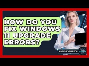 How Do You Fix Windows 11 Upgrade Errors? - All About Operating Systems