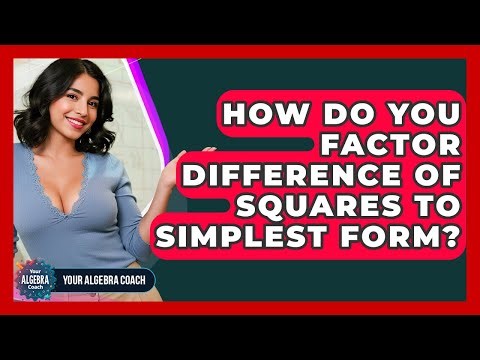 How Do You Factor Difference Of Squares To Simplest Form? - Your Algebra Coach