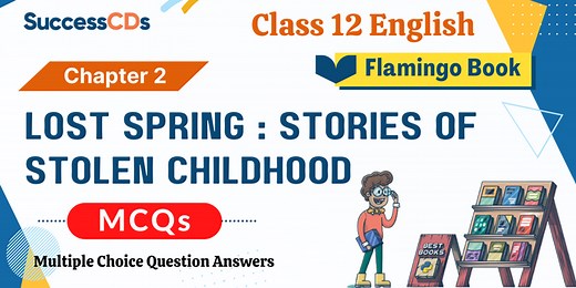 Lost spring: Stories of Stolen Childhood MCQs with Answers NCERT Class 12 English Lesson 2