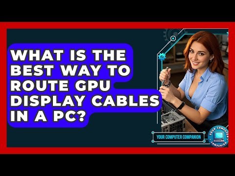 What Is The Best Way To Route GPU Display Cables In A PC? - Your Computer Companion