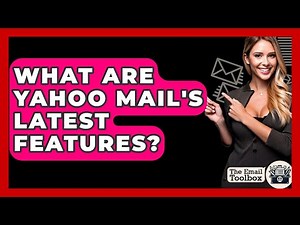 What Are Yahoo Mail's Latest Features? - TheEmailToolbox.com