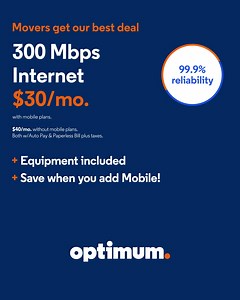 Moving? Go faster with Optimum’s best deal with equipment included and FREE installation. Get 300 Mbps Internet for as low as $30/mo. | Optimum