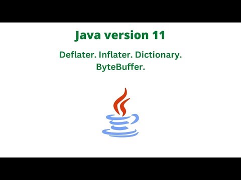 Java version 11. Deflater. Inflater. Dictionary. ByteBuffer.