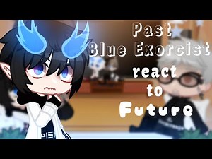 • Past Blue Exorcist react to Future | Ao no Exorcist • |GCRV| 1/8 | ▪︎PL▪︎
