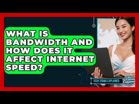 What Is Bandwidth And How Does It Affect Internet Speed? - Tech Terms Explained