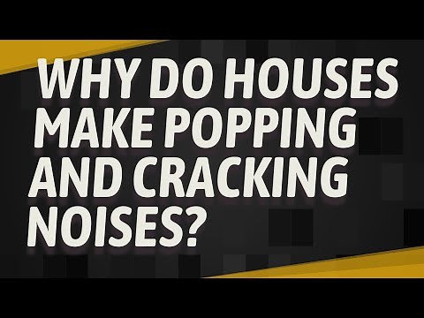 Why do houses make popping and cracking noises?